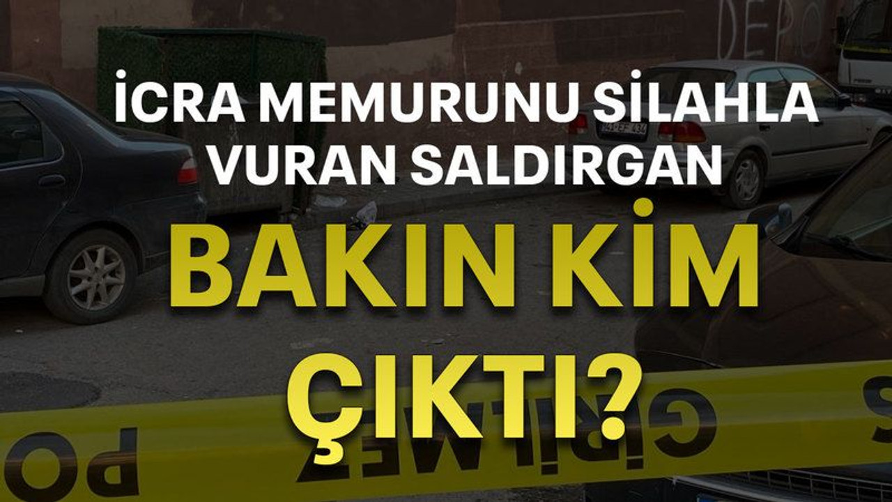 İcra memurunu silahla vuran saldırgan bakın kim çıktı?